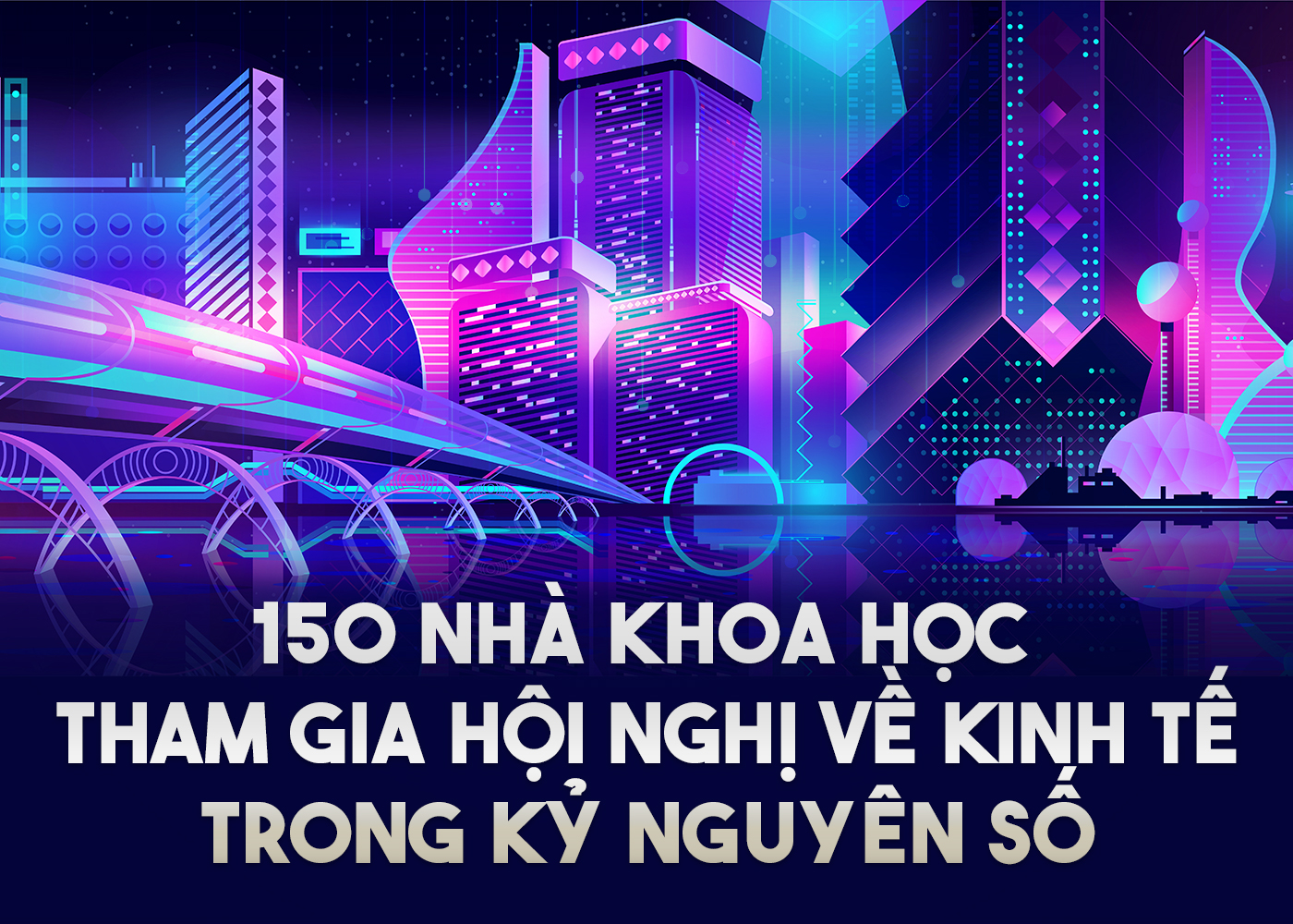 150 nhà khoa học tham gia hội nghị về kinh tế trong kỷ nguyên số - Ảnh 1