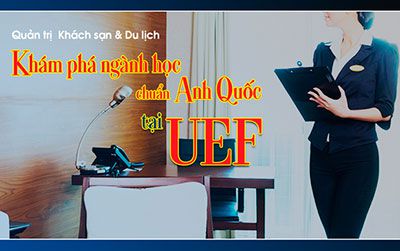 Quản trị khách sạn và du lịch - Khám phá ngành học chuẩn Anh quốc tại UEF