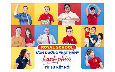 Royal School: Ươm dưỡng ′hạt mầm′ hạnh phúc từ sự kết nối