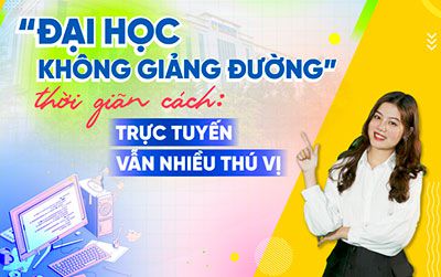 Đại học không giảng đường thời giãn cách - trực tuyến vẫn nhiều thú vị