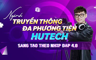 Ngành Truyền thông đa phương tiện HUTECH sáng tạo theo nhịp đập 4.0
