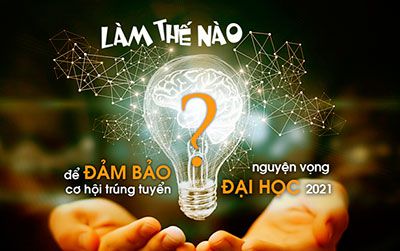Làm thế nào để đảm bảo cơ hội trúng tuyển nguyện vọng đại học 2021