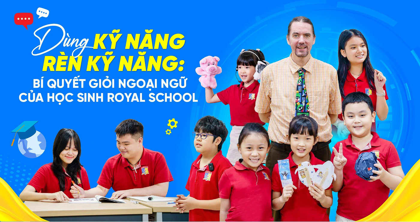 Dùng kỹ năng rèn kỹ năng: bí quyết giỏi ngoại ngữ của học sinh Royal School - ảnh 1 Dùng kỹ năng rèn kỹ năng: bí quyết giỏi ngoại ngữ của học sinh Royal School - ảnh 1